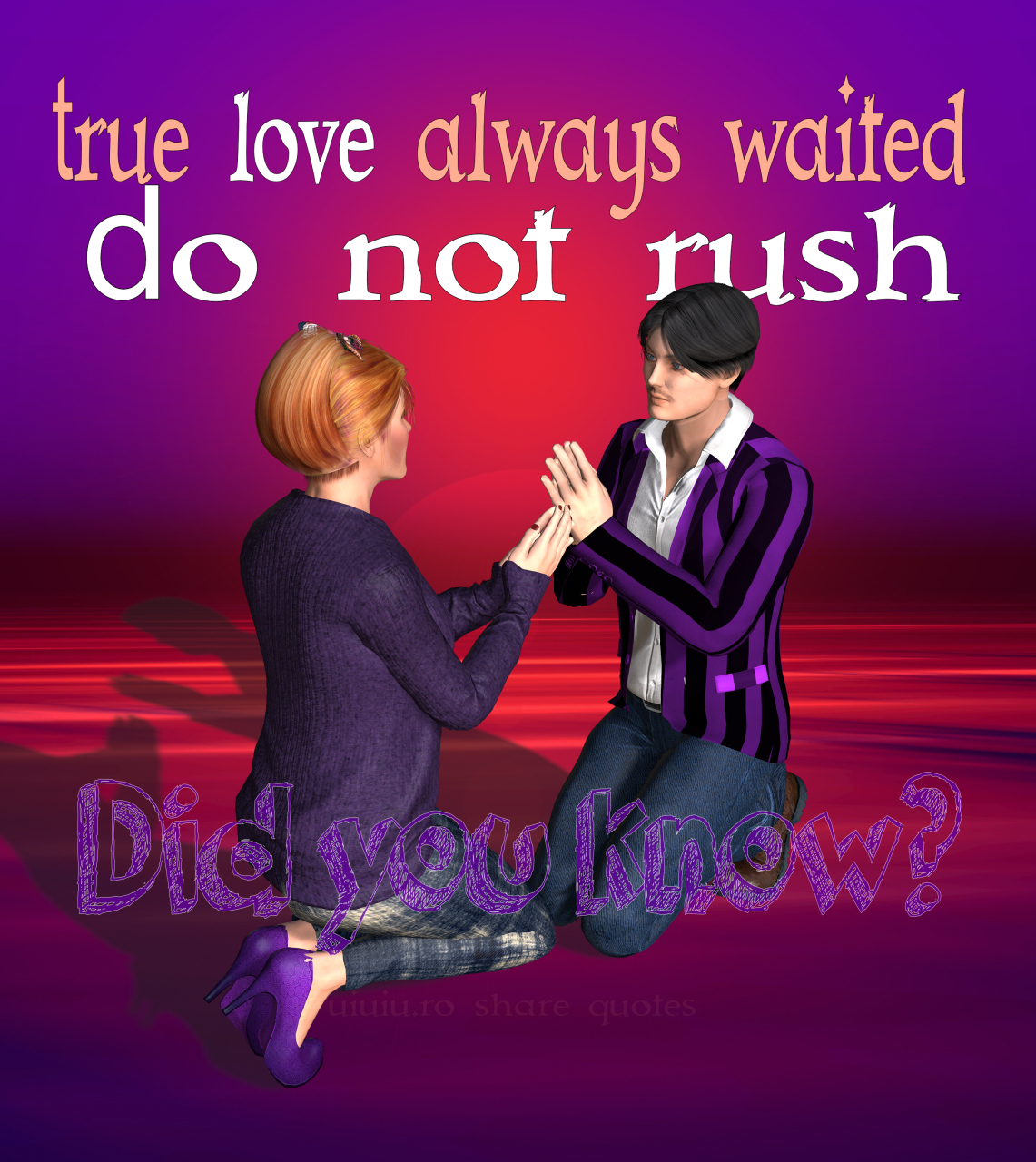 Did you know? True love always waited. Do not rush.